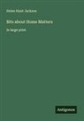 Helen Hunt Jackson - Bits about Home Matters