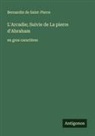 Bernardin De Saint-Pierre - L'Arcadie; Suivie de La pierre d'Abraham