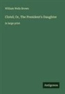 William Wells Brown - Clotel; Or, The President's Daughter