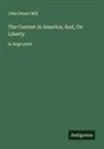John Stuart Mill - The Contest in America; And, On Liberty