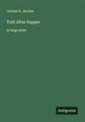 Jerome K. Jerome - Told After Supper