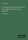 John Boyd - Sir George Etienne Cartier; His Work for Canada and His Services to Montreal