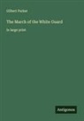 Gilbert Parker - The March of the White Guard