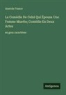 Anatole France - La Comédie De Celui Qui Épousa Une Femme Muette; Comédie En Deux Actes