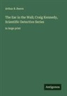 Arthur B. Reeve - The Ear in the Wall; Craig Kennedy, Scientific Detective Series