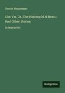 Guy de Maupassant - Une Vie, Or, The History Of A Heart; And Other Stories