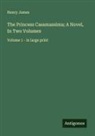 Henry James - The Princess Casamassima; A Novel, In Two Volumes