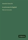 Alexandre Dumas fils - La princesse de Bagdad
