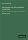 Alphonse Jouault - Abraham Lincoln, su juventud y su vida política