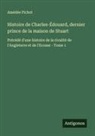 Amédée Pichot - Histoire de Charles-Édouard, dernier prince de la maison de Stuart