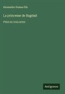 Alexandre Dumas fils - La princesse de Bagdad