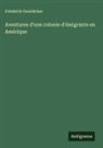 Friedrich Gerstäcker - Aventures d'une colonie d'émigrants en Amérique