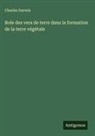 Charles Darwin - Role des vers de terre dans la formation de la terre végétale