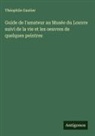 Théophile Gautier - Guide de l'amateur au Musée du Louvre suivi de la vie et les oeuvres de quelques peintres