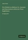 Jules Verne - Five Weeks in a Balloon; Or, Journeys and Discoveries in Africa by Three Englishmen