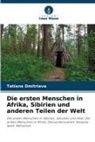 Tatiana Dmitrieva - Die ersten Menschen in Afrika, Sibirien und anderen Teilen der Welt