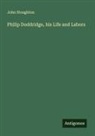 John Stoughton - Philip Doddridge, his Life and Labors