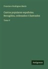 Francisco Rodriguez Marin - Cantos populares españoles. Recogidos, ordenados é ilustrados