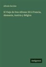 Alfredo Escober - El Viaje de Don Alfonso XII á Francia, Alemania, Austria y Bélgica