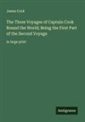 James Cook - The Three Voyages of Captain Cook Round the World; Being the First Part of the Second Voyage