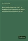 Guillaume Lobé - Á mis hijos durante un viaje á los Estados Unidos, Francia é Inglaterra; en los siete últimos meses de 1837