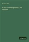 Thomas Clark - Practical and Progressive Latin Grammar
