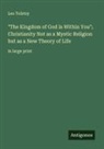 Leo Tolstoy - "The Kingdom of God Is Within You"; Christianity Not as a Mystic Religion but as a New Theory of Life