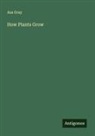 Asa Gray - How Plants Grow