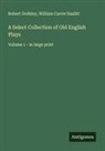 Robert Dodsley, William Carew Hazlitt - A Select Collection of Old English Plays