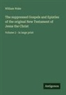 William Wake - The suppressed Gospels and Epistles of the original New Testament of Jesus the Christ