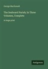 George MacDonald - The Seaboard Parish; In Three Volumes, Complete