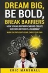 Eric Marshall - Dream Big, Be Bold, Break Barriers