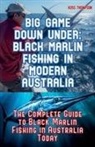 Ross Thompson - Big Game Fishing Down Under - Complete Guide to Black Marlin Fishing