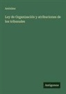 Anónimo - Ley de Organización y atribuciones de los tribunales