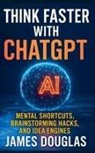 James Douglas - Think Faster with ChatGPT