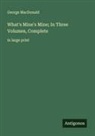 George MacDonald - What's Mine's Mine; In Three Volumes, Complete