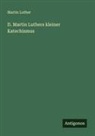 Martin Luther - D. Martin Luthers kleiner Katechismus