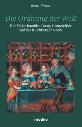 Helmut Wörner - Die Ordnung der Welt Der Maler Joachim Georg Creuzfelder und die Kirchberger Decke