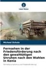 Michael Ochula - Fernsehen in der Friedensförderung nach den gewalttätigen Unruhen nach den Wahlen in Kenia