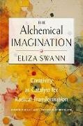 Eliza Swann - The Alchemical Imagination Creativity as Catalyst for Radical Transformation