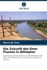 Marco De Cave - Die Zukunft des Omo-Flusses in Äthiopien