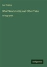 Leo Tolstoy - What Men Live By; and Other Tales