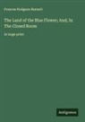 Frances Hodgson Burnett - The Land of the Blue Flower; And, In The Closed Room