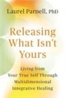 Laurel Parnell, Phd - Releasing What Isn't Yours