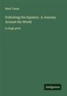 Mark Twain - Following the Equator; A Journey Around the World
