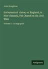 John Stoughton - Ecclesiastical History of England; In Five Volumes, The Church of the Civil Wars