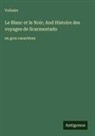 Voltaire - Le Blanc et le Noir; And Histoire des voyages de Scarmentado