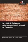 Raimundo Dalvo da Costa Silva - La città di Salvador nelle cronache di Jehová de Carvalho