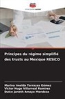Dulce Janeth Amaya Mendoza, Marina Imelda Terrazas Gómez, Victor Hugo Villarreal Ramirez - Principes du régime simplifié des trusts au Mexique RESICO