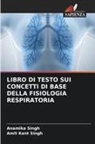Amit Kant Singh, Anamika Singh - LIBRO DI TESTO SUI CONCETTI DI BASE DELLA FISIOLOGIA RESPIRATORIA